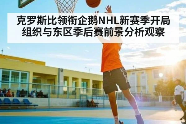 克罗斯比领衔企鹅NHL新赛季开局组织与东区季后赛前景分析观察